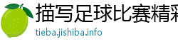 描写足球比赛精彩场面的段落 描写足球比赛精彩场面的段落
